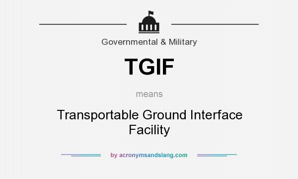 What does TGIF mean? It stands for Transportable Ground Interface Facility