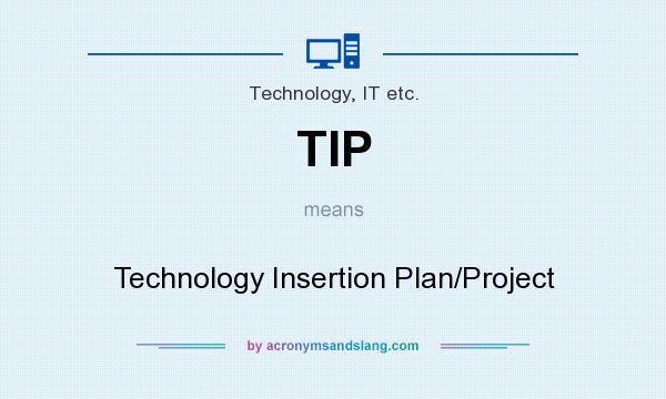 What does TIP mean? It stands for Technology Insertion Plan/Project