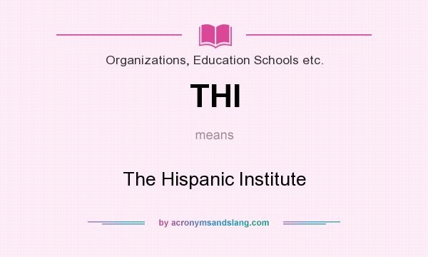 What does THI mean? It stands for The Hispanic Institute