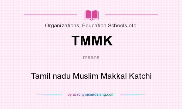 What does TMMK mean? It stands for Tamil nadu Muslim Makkal Katchi
