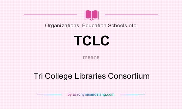 What does TCLC mean? It stands for Tri College Libraries Consortium