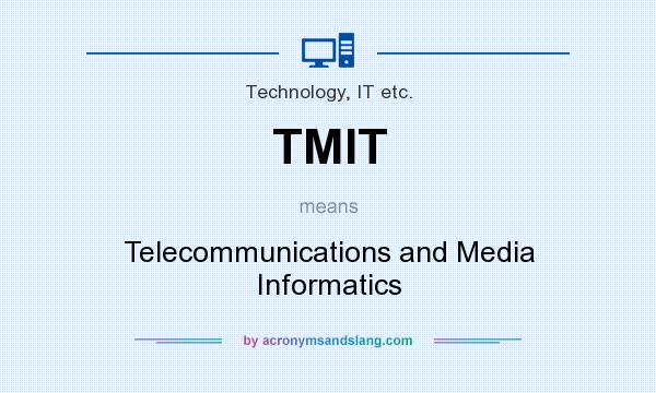 What does TMIT mean? It stands for Telecommunications and Media Informatics