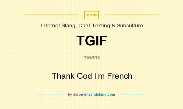 What does TGIF mean? It stands for Thank God I`m French