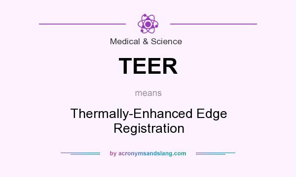 What does TEER mean? It stands for Thermally-Enhanced Edge Registration