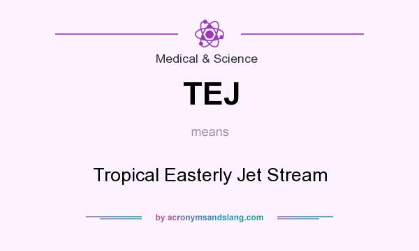 What does TEJ mean? It stands for Tropical Easterly Jet Stream