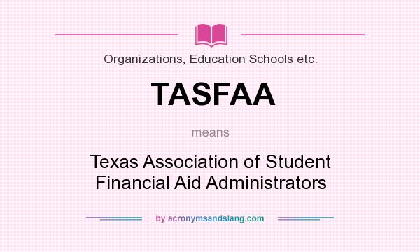 What does TASFAA mean? It stands for Texas Association of Student Financial Aid Administrators
