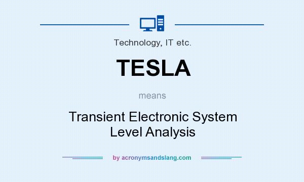 What does TESLA mean? It stands for Transient Electronic System Level Analysis