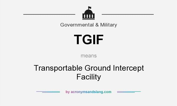 What does TGIF mean? It stands for Transportable Ground Intercept Facility