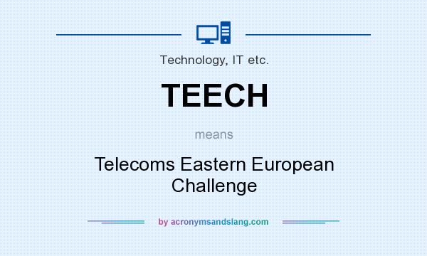 What does TEECH mean? It stands for Telecoms Eastern European Challenge