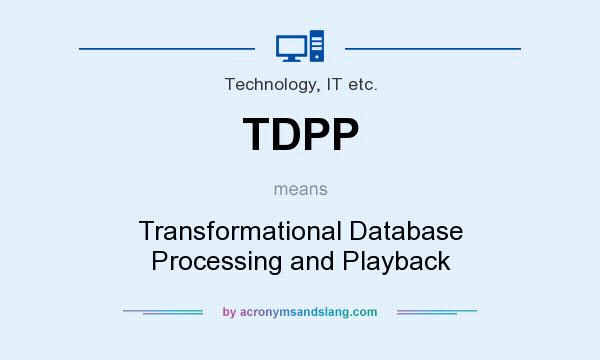 What does TDPP mean? It stands for Transformational Database Processing and Playback