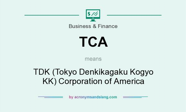 What does TCA mean? It stands for TDK (Tokyo Denkikagaku Kogyo KK) Corporation of America