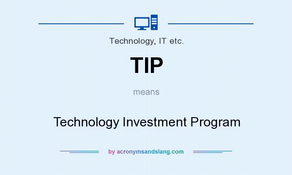 What does TIP mean? It stands for Technology Investment Program