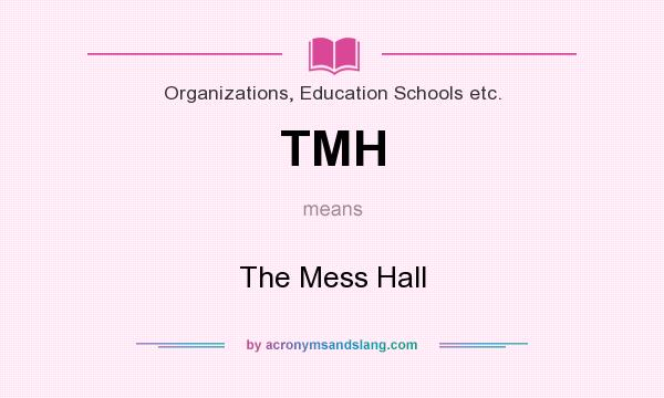What does TMH mean? It stands for The Mess Hall