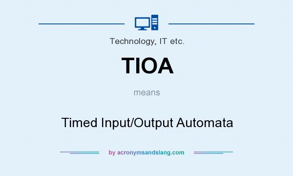 What does TIOA mean? It stands for Timed Input/Output Automata