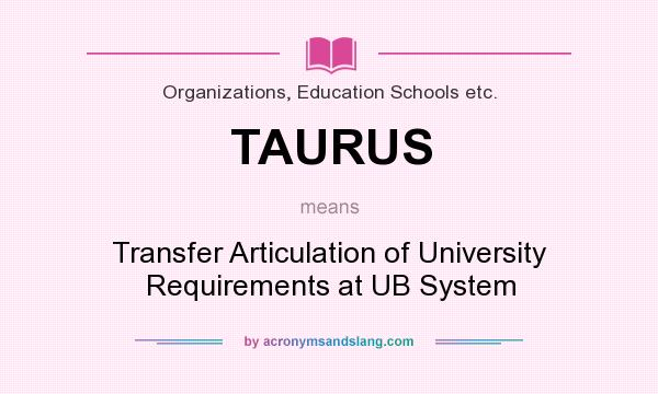 What does TAURUS mean? It stands for Transfer Articulation of University Requirements at UB System