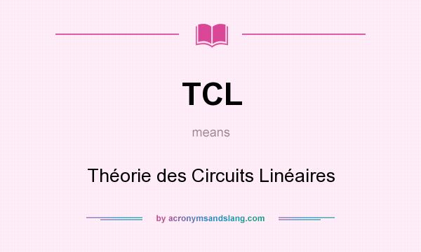 What does TCL mean? It stands for Théorie des Circuits Linéaires