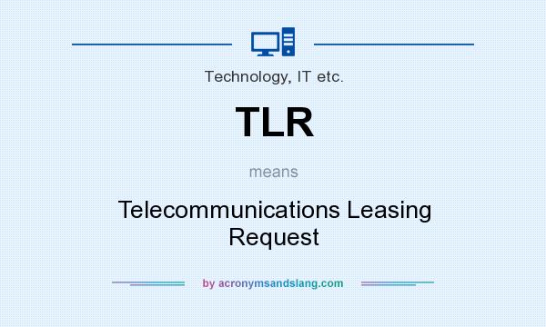 What does TLR mean? It stands for Telecommunications Leasing Request