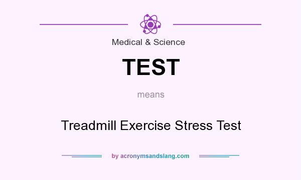 What does TEST mean? It stands for Treadmill Exercise Stress Test