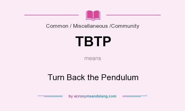 What does TBTP mean? It stands for Turn Back the Pendulum