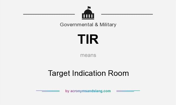 What does TIR mean? It stands for Target Indication Room