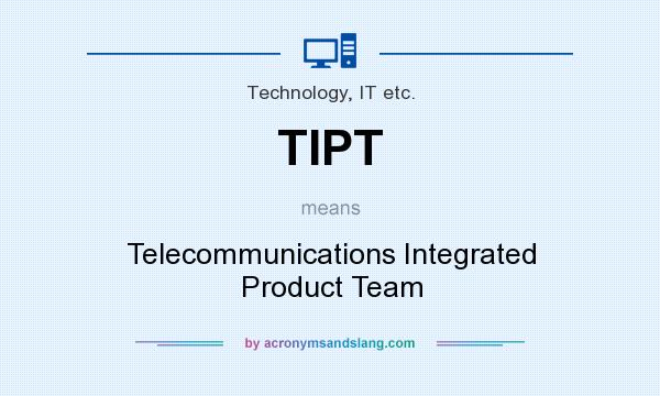 What does TIPT mean? It stands for Telecommunications Integrated Product Team