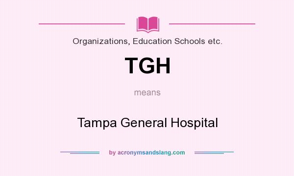What does TGH mean? It stands for Tampa General Hospital