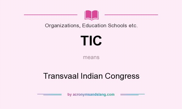 What does TIC mean? It stands for Transvaal Indian Congress