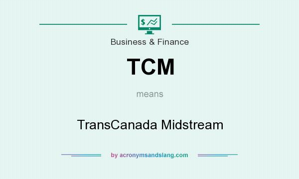 What does TCM mean? It stands for TransCanada Midstream