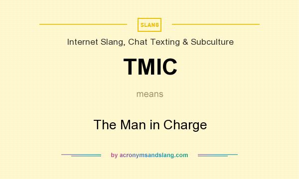 What does TMIC mean? It stands for The Man in Charge