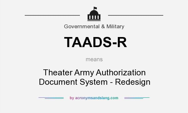 What does TAADS-R mean? It stands for Theater Army Authorization Document System - Redesign