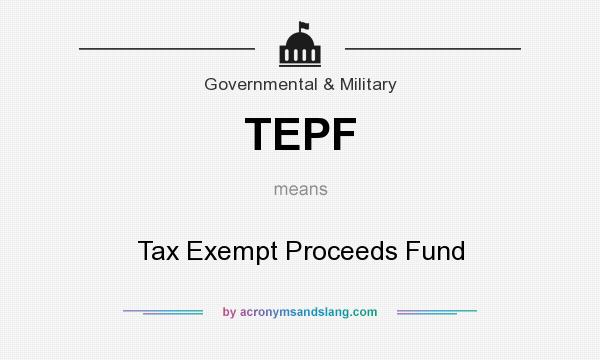 What does TEPF mean? It stands for Tax Exempt Proceeds Fund
