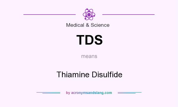 What does TDS mean? It stands for Thiamine Disulfide