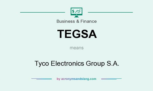 What does TEGSA mean? It stands for Tyco Electronics Group S.A.