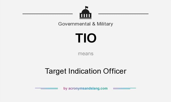 What does TIO mean? It stands for Target Indication Officer