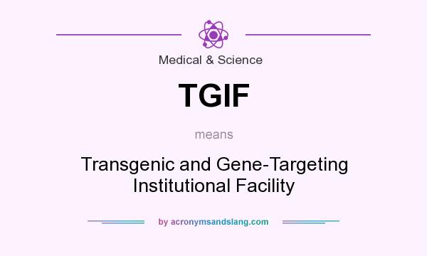 What does TGIF mean? It stands for Transgenic and Gene-Targeting Institutional Facility