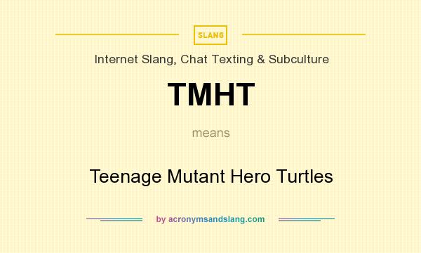 What does TMHT mean? It stands for Teenage Mutant Hero Turtles