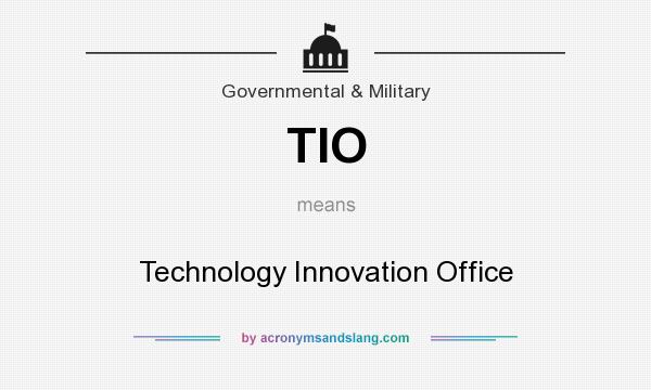 What does TIO mean? It stands for Technology Innovation Office