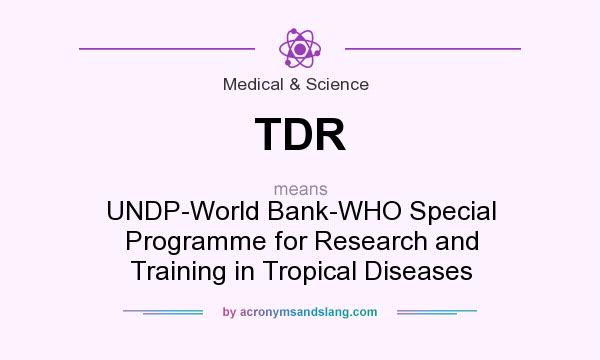 What does TDR mean? It stands for UNDP-World Bank-WHO Special Programme for Research and Training in Tropical Diseases