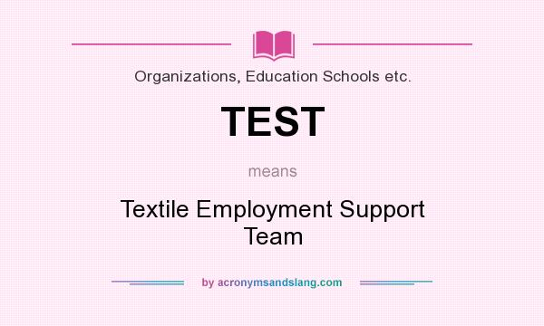 What does TEST mean? It stands for Textile Employment Support Team