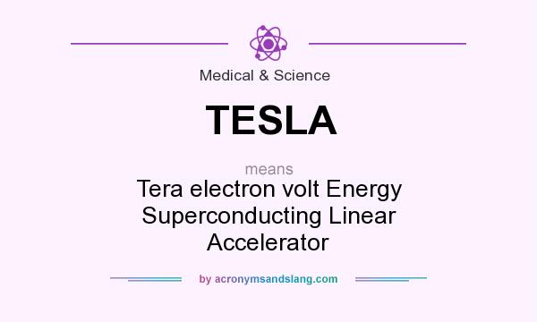 What does TESLA mean? It stands for Tera electron volt Energy Superconducting Linear Accelerator