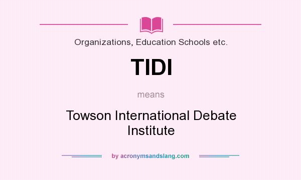 What does TIDI mean? It stands for Towson International Debate Institute