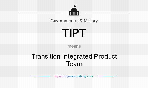 What does TIPT mean? It stands for Transition Integrated Product Team
