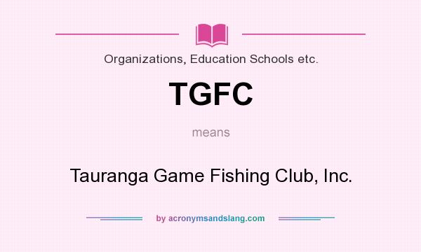 What does TGFC mean? It stands for Tauranga Game Fishing Club, Inc.