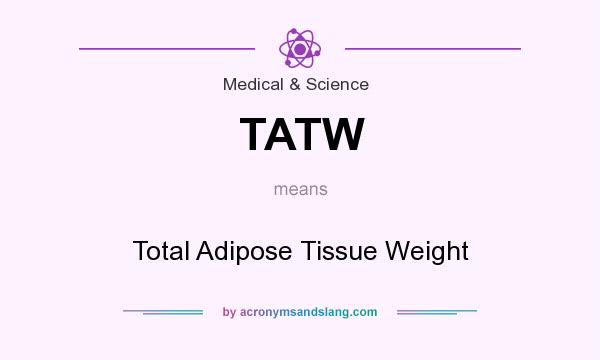 What does TATW mean? It stands for Total Adipose Tissue Weight