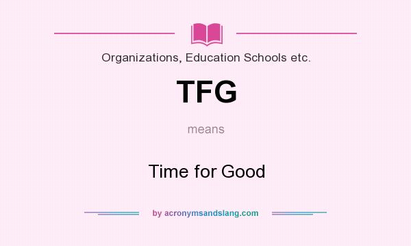 What does TFG mean? It stands for Time for Good