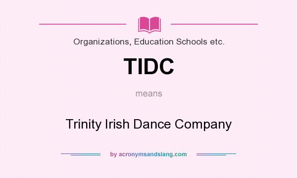What does TIDC mean? It stands for Trinity Irish Dance Company