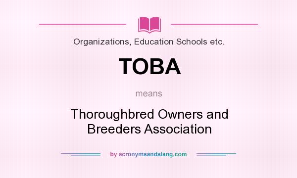 What does TOBA mean? It stands for Thoroughbred Owners and Breeders Association