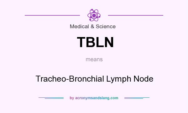 What does TBLN mean? It stands for Tracheo-Bronchial Lymph Node