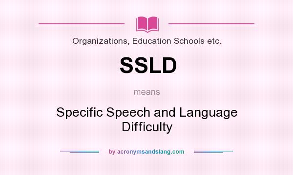 What does SSLD mean? It stands for Specific Speech and Language Difficulty