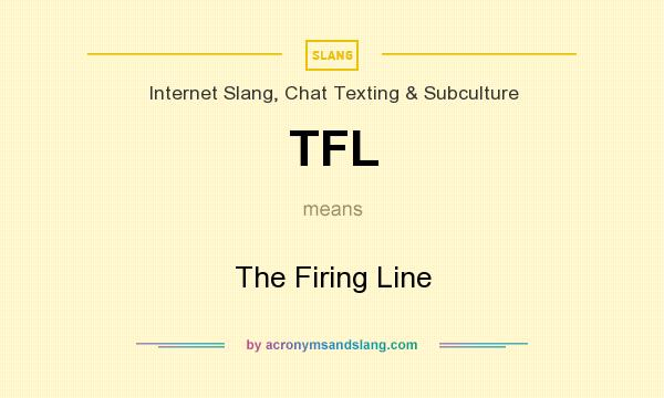 What does TFL mean? It stands for The Firing Line